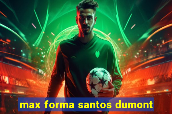 max forma santos dumont